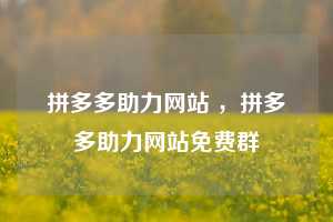 拼多多助力网站 ，拼多多助力网站免费群  第1张