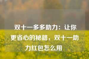  双十一多多助力：让你更省心的秘籍，双十一助力红包怎么用 第1张